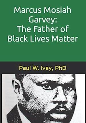 Marcus Mosiah Garvey: The Father of Black Lives Matter