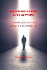 UNDERSTANDING YOUR LIFE'S VIEWPOINT : Discover your potential and live a successful life 