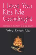 I Love You Kiss Me Goodnight: memoire in the form of a big poem 