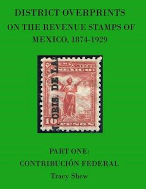 District Overprints on the Revenue Stamps of Mexico, 1874-1929: Part One: Contribución Federal