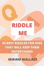 RIDDLE ME: 50 BEST RIDDLES FOR KIDS THAT WILL KEEP THEM EXCITED 