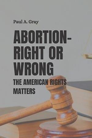 ABORTION- RIGHT OR WRONG : The American rights matters