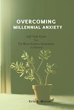 OVERCOMING MILLENNIAL ANXIETY: Self-Help Guide For The Most Anxious Generation In History 