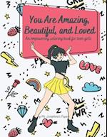 You Are Amazing, Beautiful and Loved: An Empowering Coloring Book For Teen Girls 