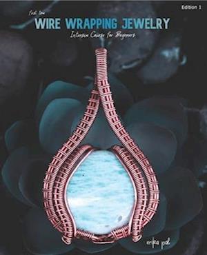 First Time Wire Wrapping Jewelry Edition 1 Intensive Course for Beginners