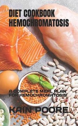 DIET COOKBOOK HEMOCHROMATOSIS: A COMPLETE MEAL PLAN FOR HEMOCHROMATOSIS