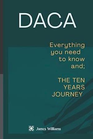 DACA:: Everything you need to know and; The 10 years journey