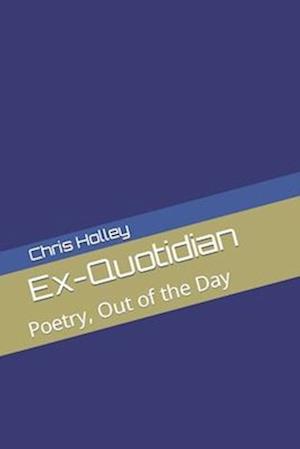 Ex-Quotidian: Poetry, Out of the Day