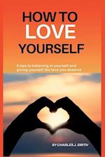 HOW TO LOVE YOURSELF: 8 tips to believing in yourself and giving yourself the love you deserve 