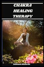 Chakra Healing Therapy: The perfect guide to explore your chakras with the self healing therapy 