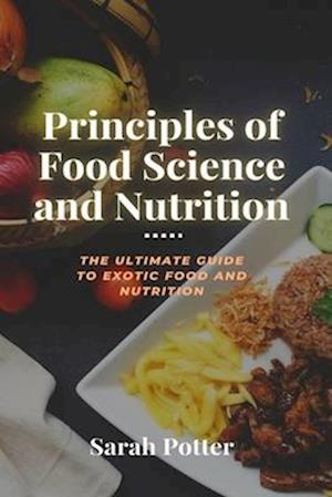 Principles of Food Science and Nutrition: The ultimate guide to exotic food and Nutrition