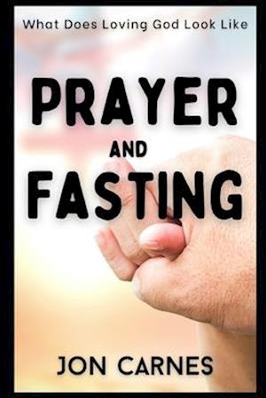 What Does Loving God Look Like: A Prayer and Fasting Devotional