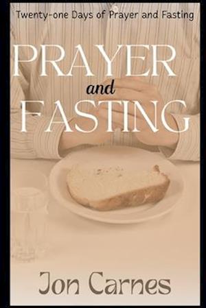 Twenty-one Days of Prayer and Fasting: A Prayer and Fasting Devotional