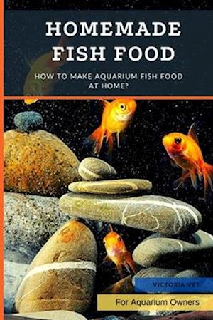 Homemade Fish Food: How to Make Aquarium Fish Food at Home?