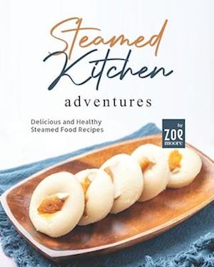 Steamed Kitchen Adventures: Delicious and Healthy Steamed Food Recipes