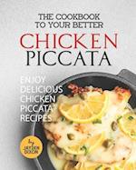 The Cookbook to Your Better Chicken Piccata: Enjoy Delicious Chicken Piccata Recipes 