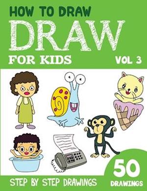 How to Draw for Kids: 50 Cute Step By Step Drawings (Vol 3)