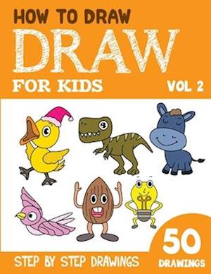 How to Draw for Kids: 50 Cute Step By Step Drawings (Vol 2)