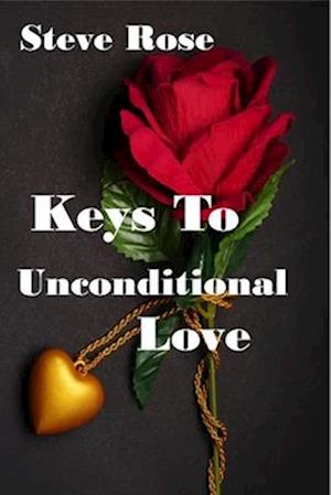 Keys to Unconditional Love : Unconditional Love