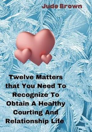 Twelve Matters That You Need To Recognize To Obtain A Healthy Courting And Relationship Life