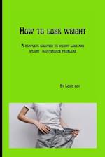 How to lose weight: A complete solution to weight loss and weight maintenance problems 