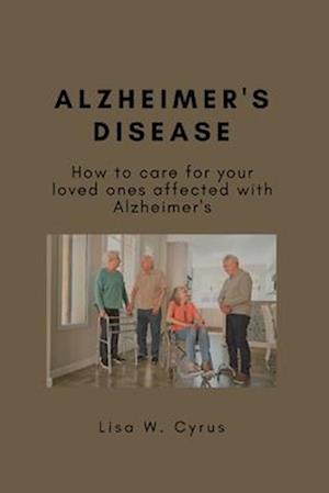 ALZHEIMER'S DISEASE: How to care for your loved ones affected with Alzheimer's