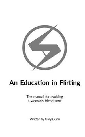 An Education in Flirting : The manual for avoiding a woman's friend-zone