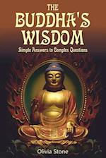 The Buddha's Wisdom: Simple Answers to Complex Questions 