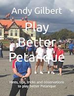 Play Better Petanque: Hints, tips, tricks and observations to play better Petanque 