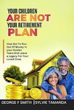 YOUR CHILDREN ARE NOT YOUR RETIREMENT PLAN: For A Happy Retirement, Do This Instead 