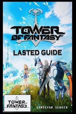 Tower of Fantasy Lasted Guide: Best Tips, Tricks and Strategies to Become a Pro Player