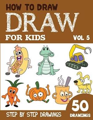 How to Draw for Kids: 50 Cute Step By Step Drawings (Vol 5)