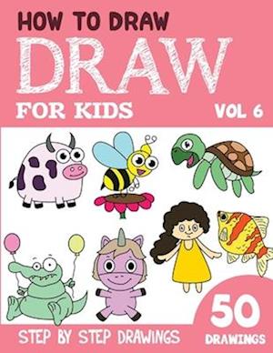 How to Draw for Kids: 50 Cute Step By Step Drawings (Vol 6)