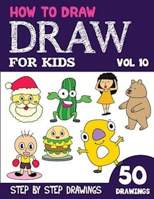 How to Draw for Kids: 50 Cute Step By Step Drawings (Vol 10)