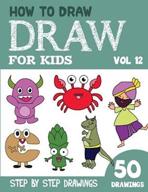 How to Draw for Kids: 50 Cute Step By Step Drawings (Vol 12)