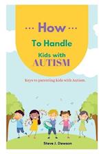 HOW TO HANDLE KIDS WITH AUTISM: Keys to Parenting Kids with Autism For successful Parenting 