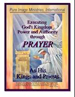 Executing God's Kingdom Power and Authority Through Prayer 