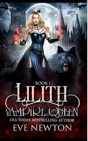 Lilith: Vampire Queen Series, Book 1: Vampire/Warlock/Wolf Paranormal Reverse Harem Romance