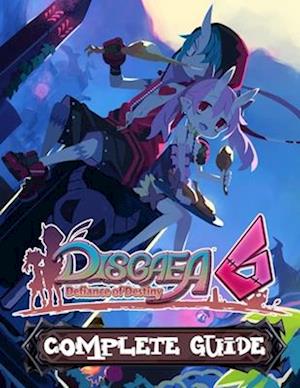 Disgaea 6: COMPLETE GUIDE: Everything You Need To Know About Disgaed 6 Game; A Detailed Guide