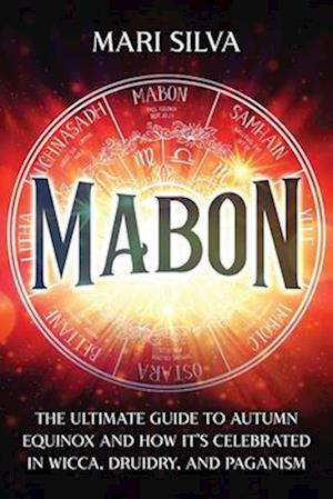 Mabon: The Ultimate Guide to Autumn Equinox and How It's Celebrated in Wicca, Druidry, and Paganism