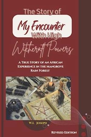 TRUE STORY OF MY ENCOUNTER WITH HIGH WITCHCRAFT POWERS : Second Edition