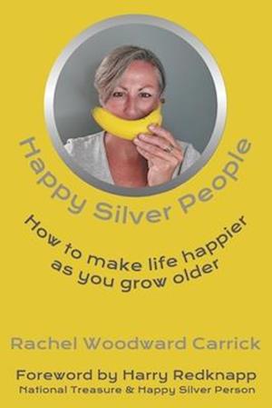 Happy Silver People: How To Make Life Happier As You Grow Older