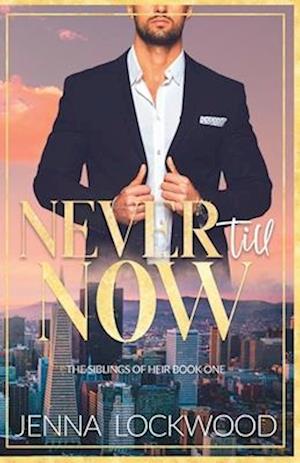 Never Till Now: The Siblings of Heir book 1