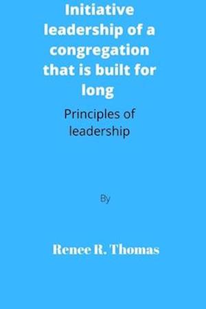 Initiative leadership of a congregation that is built for long : Principles of leadership