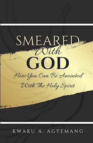 Smeared with God: How you can be anointed with the Holy Spirit