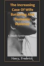 The Increasing Case Of Wife Battering And Domestic Violence: A Deadly Syndrome In Our Society 