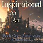 Inspirational Ai Art: Book One / Architecture 