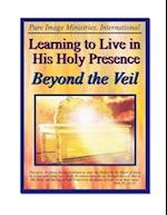 Learning to Live In His Holy Presence Beyond The Veil 