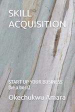 SKILL ACQUISITION : START UP YOUR BUSINESS (be a boss) 