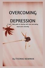 OVERCOMING DEPRESSION : A self- help guide on dealing with and overcoming depression naturally 